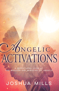 Angelic Activations: A Scriptural Look at the Modern-Day Ministry of Angels