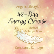 Angelic Lifestyle's 42-Day Energy Cleanse: Method & Recipes