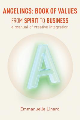 Angelings Book of Values: From Spirit to Business, a Manual of Creative Integration - Linard, Emmanuelle