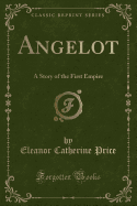 Angelot: A Story of the First Empire (Classic Reprint)