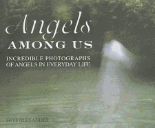 Angels Among Us: Incredible Photographs of Angels in Everyday Life
