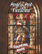 Angels And Firearms: A Stained Glass Adult Coloring Book in