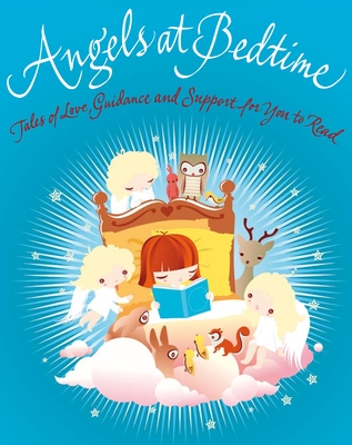 Angels at Bedtime: Tales of Love, Guidance and Support for You to Read with Your Child to Comfort, Calm, and Heal - Wallace, Karen
