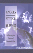 Angels at Your Service: Releasing the Power of Heaven's Host