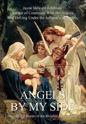 Angels by My Side: Inspirational Stories of the Invisible Made Visible - Feldman, Jayne Howard