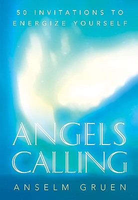 Angels Calling: 50 Invitations to Energize Your Life - Gruen, Anselm, O.S.B.