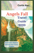 Angels Fall Travel Guide 2023: Venezuela's Majestic Retreat and Travel Insights
