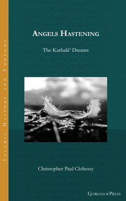 Angels Hastening: The Karbala Dreams - Clohessy, Christopher