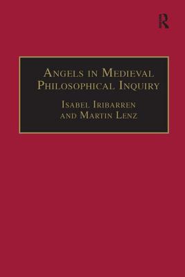 Angels in Medieval Philosophical Inquiry: Their Function and Significance - Lenz, Martin, and Iribarren, Isabel (Editor)