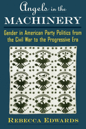 Angels in the Machinery: Gender in American Party Politics from the Civil War to the Progressive Era