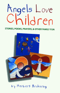 Angels Love Children: Stories, Poems, Prayers, & Other Family Fun