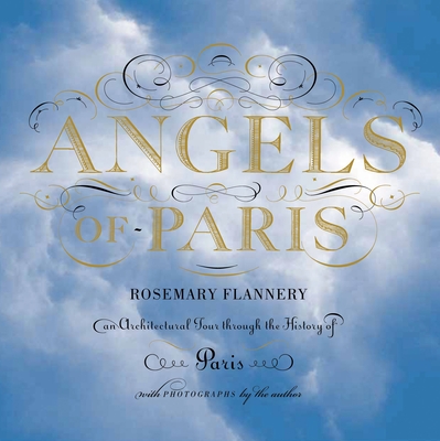 Angels of Paris: An Architectural Tour Through the History of Paris - Flannery, Rosemary (Photographer)