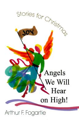 Angels We Will Hear on High!: Stories for Christmas - Fogartie, Arthur F