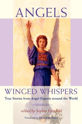 Angels: Winged Whispers: True Stories from Angel Experts around the World - Fairchild, Sophia, and Peters, Flavia Kate (Introduction by)