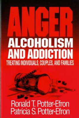 Anger, Alcoholism, and Addiction: Treating Individuals, Couples, and Families - Potter-Efron, Patricia S, and Potter-Efron, Ronald T