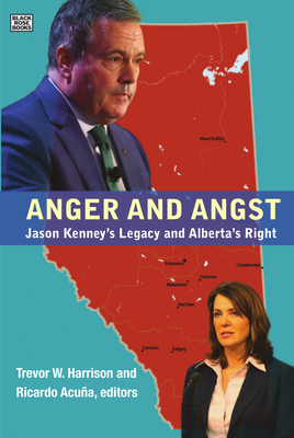 Anger and Angst: Jason Kenney's Legacy and Alberta's Right - Harrison, Trevor W (Editor), and Acua, Ricardo (Editor)