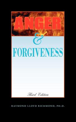 Anger and Forgiveness - Richmond Ph D, Raymond Lloyd