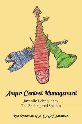 Anger Control Management: Juvenile Delinquency-The Endangered Species - Rahaman, Rea