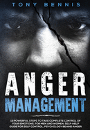 Anger Management: 13 Powerful Steps to Take Complete Control of Your Emotions, for Men and Women, Self-Help Guide for Self Control, Psychology Behind Anger