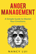 Anger Management: A Simple Guide to Master Your Emotions