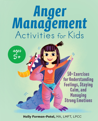 Anger Management Activities for Kids: 50+ Exercises for Understanding Feelings, Staying Calm, and Managing Strong Emotions - Forman-Patel, Holly