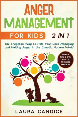 Anger Management for Kids [2 in 1]: The Enlighten Way to Help Your Child Managing and Melting Anger in the Chaotic Modern World. Bonus: The 3-Day Potty Training Program - Candice, Laura