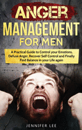 Anger Management for Men: A Practical Guide to Control your Emotions, Defuse Anger, Recover Self Control and Finally Find Balance in your Life again