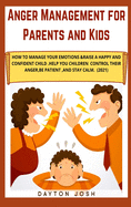 Anger Management for Parents and Kids: How to Manage Your Emotions & Raise a Happy and Confident Child. Help your Children Control their Anger, be Patient, and Stay Calm. (2021)