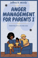 Anger Management for Parents I: Parenting with Love and Logic