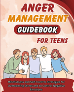 Anger Management Guidebook for Teens: Mindfulness and Self-Control Strategies for Overcoming Stress