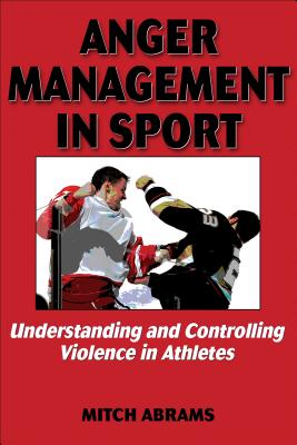 Anger Management in Sport: Understanding and Controlling Violence in Athletes - Abrams, Mitch, Dr.