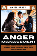 Anger Management: Mastering Anger Management: Proven Strategies, Techniques, and Tips for Emotional Control, Stress Reduction, and Inner Peace