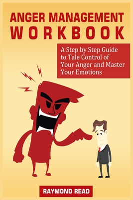 Anger Management Workbook: A Step by Step Guide to Tale Control of Your Anger and Master Your Emotions - Read, Raymond