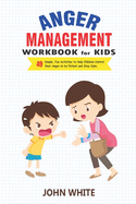 Anger Management Workbook for Kids: 49 Simple, fun Activities to Help Children Control Their Anger, to Be Patient and Stay Calm