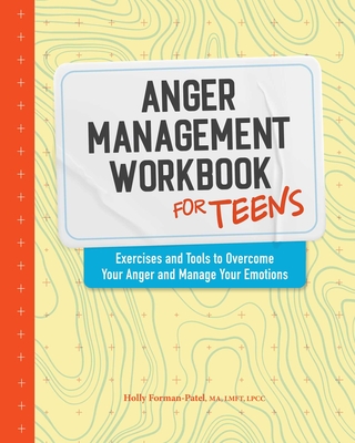 Anger Management Workbook for Teens: Exercises and Tools to Overcome Your Anger and Manage Your Emotions - Forman-Patel, Holly
