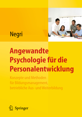 Angewandte Psychologie Fur Die Personalentwicklung. Konzepte Und Methoden Fur Bildungsmanagement, Betriebliche Aus- Und Weiterbildung - Negri, Christoph (Editor)