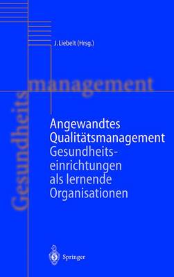 Angewandtes Qualitatsmanagement: Gesundheitseinrichtungen ALS Lernende Organisationen - Liebelt, Jutta (Editor), and Engel, P (Contributions by), and Kr?mer, T (Contributions by)