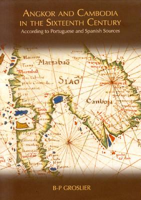 Angkor & Cambodia in the Sixteenth Century: According to Portuguese and Spanish Sources - Groslier, B P