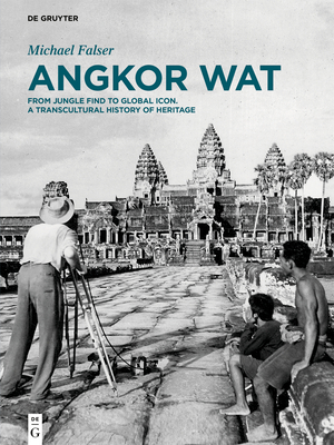 Angkor Wat - A Transcultural History of Heritage: Volume 1: Angkor in France. From Plaster Casts to Exhibition Pavilions. Volume 2: Angkor in Cambodia. From Jungle Find to Global Icon - Falser, Michael
