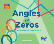 Angles to Zeros: Mathematics from A to Z: Mathematics from A to Z - Dolphin, Colleen