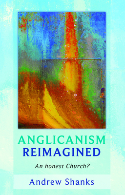 Anglicanism Reimagined: An Honest Church? - Shanks, Andrew