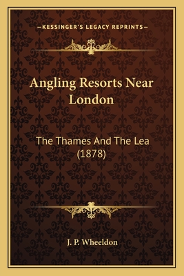 Angling Resorts Near London: The Thames and the Lea (1878) - Wheeldon, J P