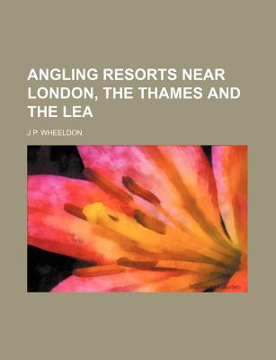 Angling Resorts Near London, the Thames and the Lea - Wheeldon, J P