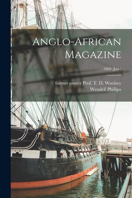 Anglo-African Magazine; 1860 (Jan.) - Woolsey, T D Prof (Creator), and Phillips, Wendell 1811-1884 (Creator)