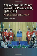 Anglo-American Policy Toward the Persian Gulf, 1978-1985: Power, Influence and Restraint