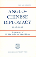 Anglo-Chinese Diplomacy 1906-1920: In the Careers of Sir John Jordan and Yuan Shih-Kai