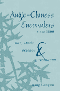 Anglo-Chinese Encounters Since 1800: War, Trade, Science and Governance
