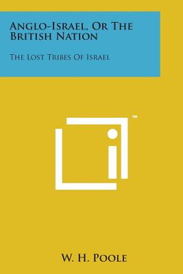 Anglo-Israel, or the British Nation: The Lost Tribes of Israel - Poole, W H