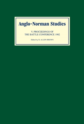 Anglo-Norman Studies V: Proceedings of the Battle Conference 1982 - Brown, R Allen (Editor)