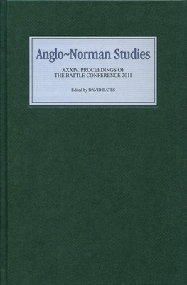 Anglo-Norman Studies XXXIV: Proceedings of the Battle Conference 2011 - Bates, David, Professor (Editor), and Williams, Ann (Contributions by), and Lewis, Chris (Contributions by)